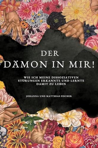 Der Dämon in mir!: Wie ich meine dissoziativen Störungen erkannte und lernte, damit zu leben.