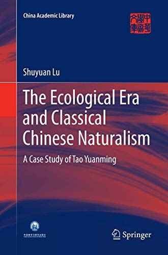 The Ecological Era and Classical Chinese Naturalism: A Case Study of Tao Yuanming (China Academic Library)