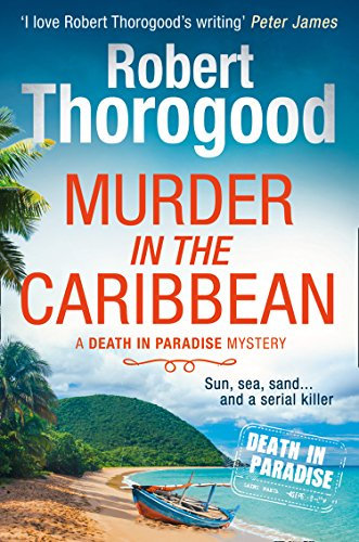 Murder in the Caribbean: A gripping, escapist cosy crime mystery from the creator of the hit TV series Death in Paradise (A Death in Paradise Mystery Book 4)