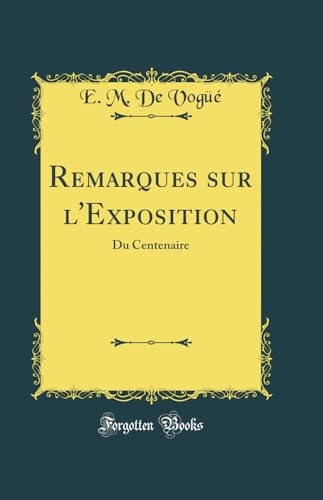 Remarques sur l'Exposition: Du Centenaire (Classic Reprint)