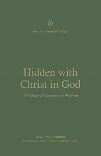 Hidden with Christ in God: A Theology of Colossians and Philemon (New Testament Theology)