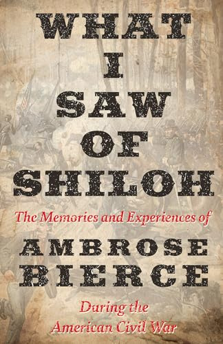 What I Saw of Shiloh -The Memories and Experiences of Ambrose Bierce During the American Civil War