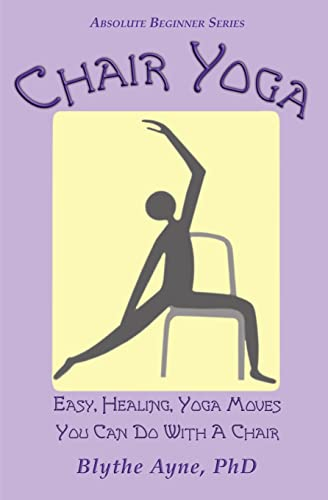 Chair Yoga: Easy, Healing, Yoga Moves You Can Do With a Chair (Absolute Beginner Series)