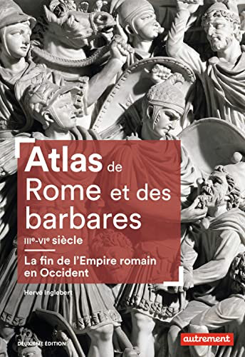 Atlas de Rome et des barbares IIIe-VIe siècle: La fin de l'Empire romain en Occident