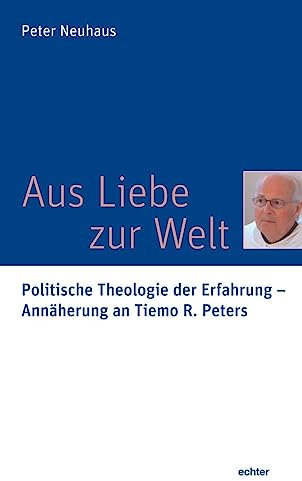 Aus Liebe zur Welt: Politische Theologie der Erfahrung - Annäherung an Tiemo R. Peters