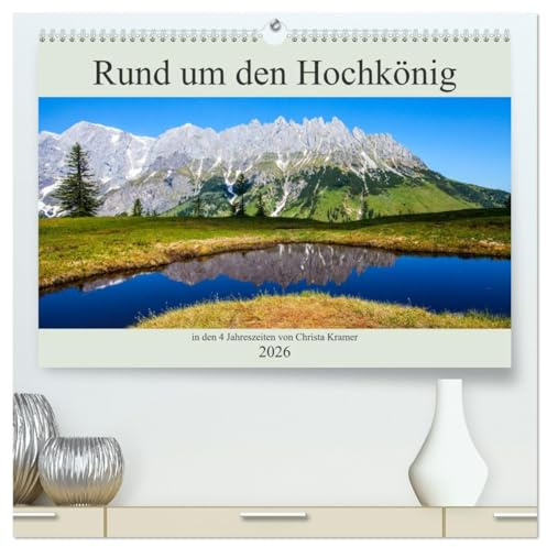 Rund um den Hochkönig (hochwertiger Premium Wandkalender 2026 DIN A2 quer), Kunstdruck in Hochglanz: Impressionen vom Hochkönig in den vier Jahreszeiten (CALVENDO Natur)