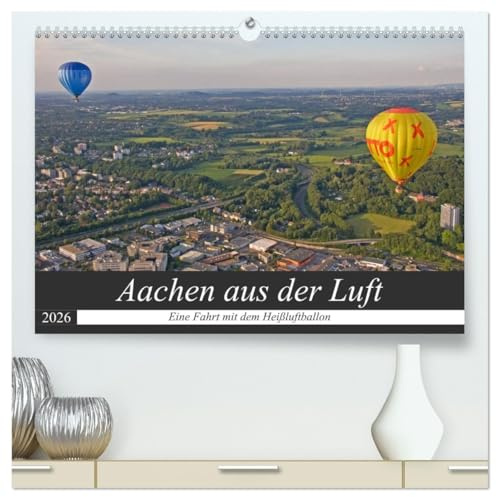 Aachen aus der Luft - Eine Fahrt mit dem Heißluftballon (hochwertiger Premium Wandkalender 2026 DIN A2 quer), Kunstdruck in Hochglanz: Von einem ... die Sicht auf Aachen genießen (CALVENDO Orte)