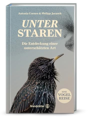 Unter Staren: Die Entdeckung einer unterschätzten Art. Faszinierende Einblicke in Intelligenz, Schwarmverhalten & Lebensräume – Eine Liebeserklärung an einen unterschätzten Vogel