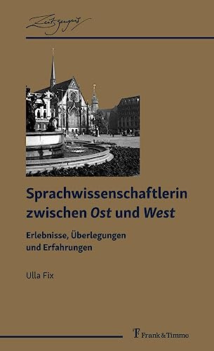 Sprachwissenschaftlerin zwischen Ost und West: Erlebnisse, Überlegungen und Erfahrungen (ZeitZeugnis: Vitale Historiographien aus den Wissenschaften)