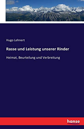 Rasse und Leistung unserer Rinder: Heimat, Beurteilung und Verbreitung