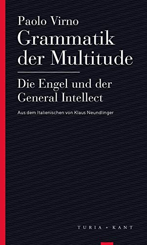 Grammatik der Multitude / Die Engel und der General Intellect: Vom Verf. autorisierte Übersetzung, mit einer Einleitung von Klaus Neundlinger und Gerald Raunig (Turia Reprint)