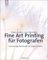 Fine Art Printing für Fotografen: Hochwertige Fotodrucke mit Inkjet-Druckern