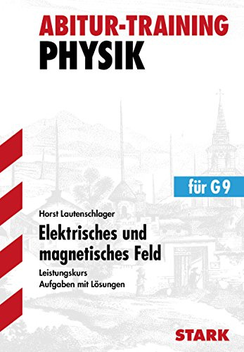 STARK Abitur-Training - Physik Elektrisches und magnetisches Feld LK: Aufgaben mit Lösungen - Leistungskurs: Aufgaben mit Lösungen, für G9