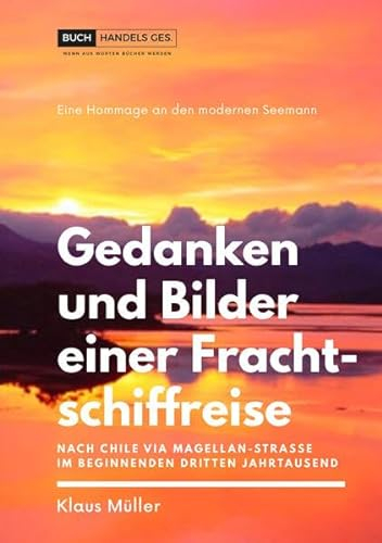 Gedanken und Bilder einer Frachtschiffreise: Nach Chile via Magellan-Strasse im beginnenden dritten Jahrtausend
