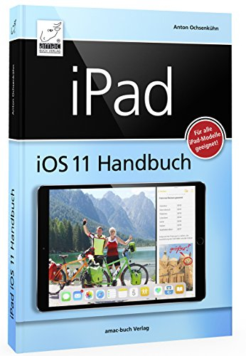 iPad iOS 11 Handbuch: Für alle iPad-Modelle geeignet (iPad, iPad Pro, iPad Air, iPad mini)