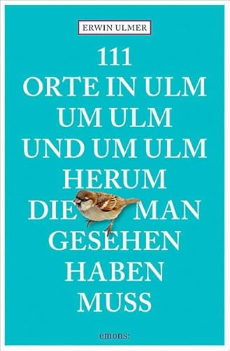 111 Orte in Ulm um Ulm und um Ulm herum, die man gesehen haben muss