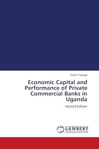 Economic Capital and Performance of Private Commercial Banks in Uganda: - Second Edition
