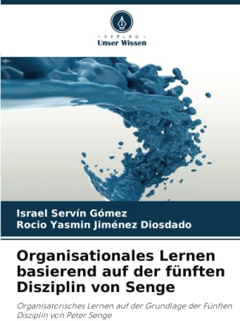 Organisationales Lernen basierend auf der fünften Disziplin von Senge: Organisatorisches Lernen auf der Grundlage der Fünften Disziplin von Peter Senge