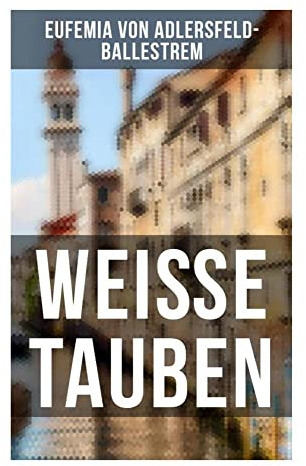 Weiße Tauben: Gesellschaftsroman aus der Kaiserzeit über Schlossmilieu, Familiengeheimnisse und verbotene Liebe