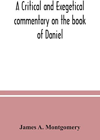 A critical and exegetical commentary on the book of Daniel