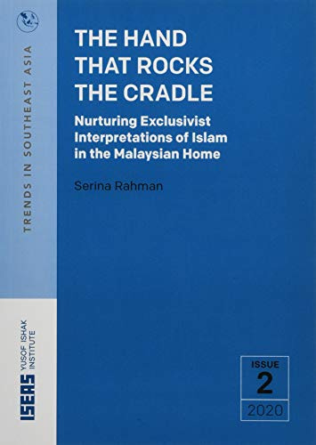The Hand that Rocks the Cradle: Nurturing Exclusivist Interpretations of Islam in the Malaysian Home (Trends in Southeast Asia)