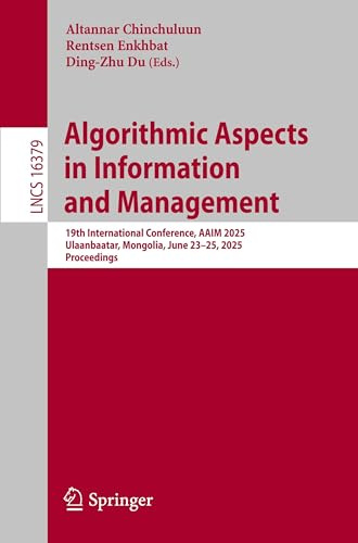Algorithmic Aspects in Information and Management: 19th International Conference, AAIM 2025, Ulaanbaatar, Mongolia, June 23–25, 2025, Proceedings (Lecture Notes in Computer Science, Band 16379)