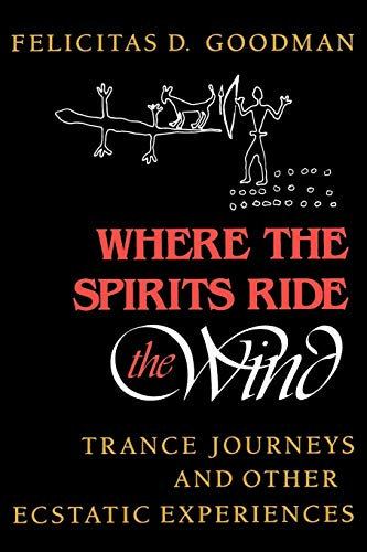 Where the Spirits Ride the Wind: Trance Journeys and Other Ecstatic Experiences