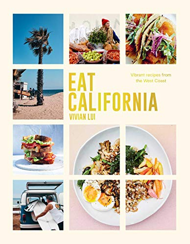 Eat California: Vibrant Recipes from the West Coast