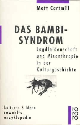 Das Bambi-Syndrom: Jagdleidenschaft und Misanthropie in der Kulturgeschichte