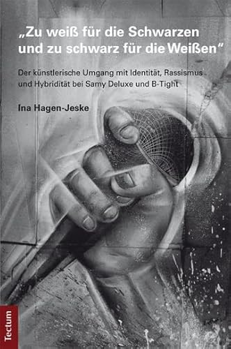 Zu weiß für die Schwarzen und zu schwarz für die Weißen: Der künstlerische Umgang mit Identität, Rassismus und Hybridität bei Samy Deluxe und B-Tight