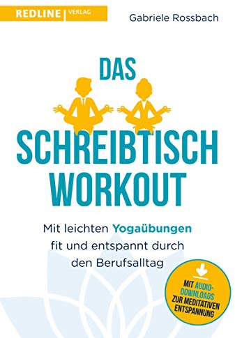 Das Schreibtisch- Workout: Mit leichten Yogaübungen fit und entspannt durch den Berufsalltag