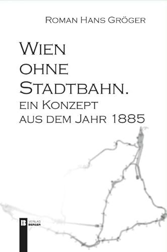 Wien ohne Stadtbahn: Ein Konzept aus dem Jahr 1885