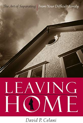 Leaving Home: The Art of Separating From Your Difficult Family