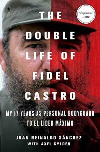 The Double Life of Fidel Castro: My 17 Years as Personal Bodyguard to El Lider Maximo