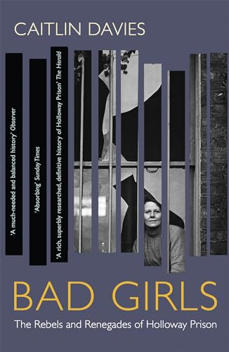 Bad Girls: The Rebels and Renegades of Holloway Prison