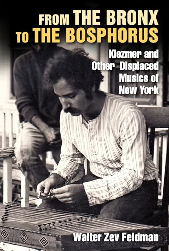 From the Bronx to the Bosphorus: Klezmer and Other Displaced Musics of New York