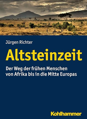Altsteinzeit: Der Weg der frühen Menschen von Afrika bis in die Mitte Europas