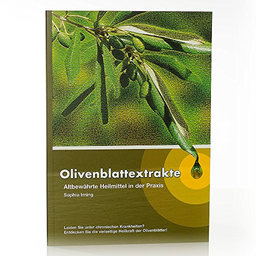 Olivenblattextrakte: Altbewährte Heilmittel in der Praxis: Altbewährte Heilmittel in der Praxis. Leiden Sie unter chronischen Krankheiten? Entdecken Sie die vielseitige Heilkraft der Olivenblätter!