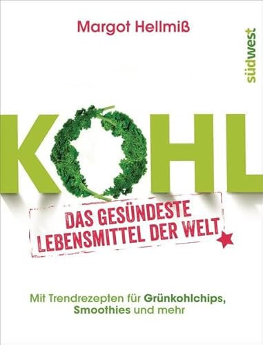 Kohl: Das gesündeste Lebensmittel der Welt. Mit Trendrezepten für Grünkohlchips, Smoothies und mehr.