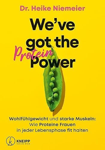 We’ve got the Protein Power: Wohlfühlgewicht und starke Muskeln: Wie Proteine Frauen in jeder Lebensphase fit halten. Mit über 50 Rezepten