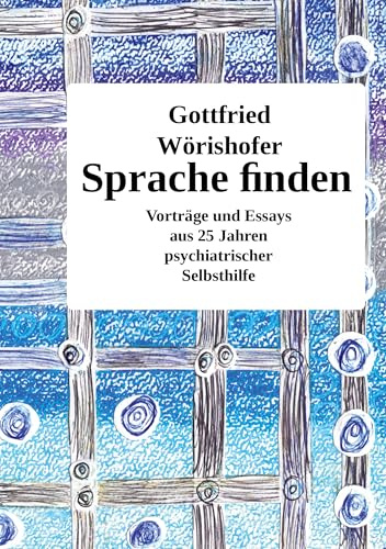 Sprache finden: Vorträge und Essays aus 25 Jahren psychiatrischer Selbsthilfe