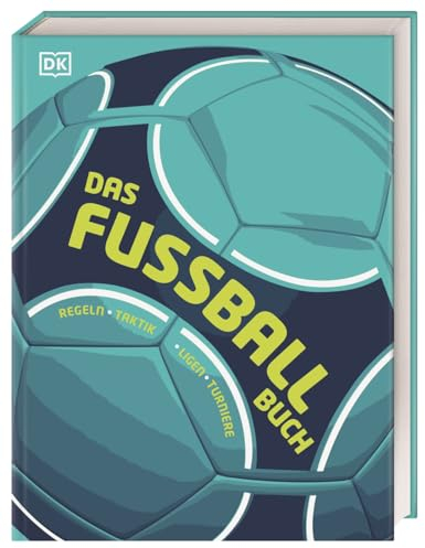 Das Fußball-Buch: Regeln, Taktik, Ligen, Turniere. Alles, was man über ein Fußball wissen muss, in einem umfangreichen Nachschlagewerk für jeden Fußball Fan