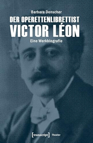 Der Operettenlibrettist Victor Léon: Eine Werkbiografie (Theater)