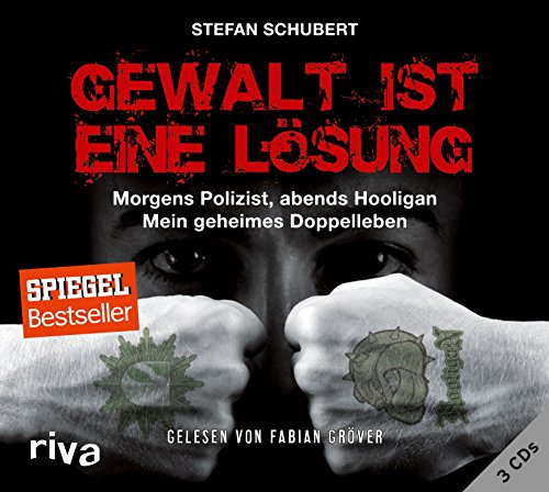 Gewalt ist eine Lösung: Morgens Polizist, abends Hooligan - mein geheimes Doppelleben