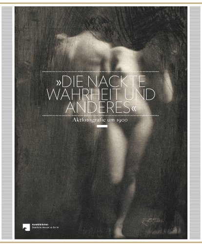 Die nackte Wahrheit und anderes: Aktfotografie um 1900