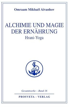 Alchimie und Magie der Ernährung - Hrani Yoga (Reihe Gesamtwerke Aivanhov)