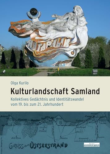 Kulturlandschaft Samland. Kollektives Gedächtnis und Identitätswandel vom 19. bis zum 21. Jahrhundert