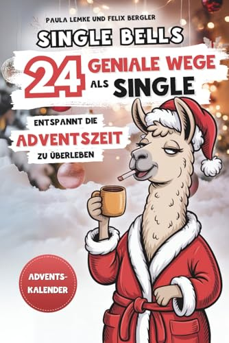 Single Bells | 24 geniale Wege als Single entspannt die Adventszeit zu überleben: Ein humorvoller Adventskalender für Singles – mit Überlebensstrategien und einer Portion Selbstironie.