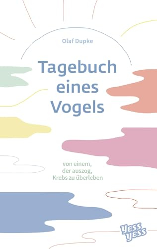 Tagebuch eines Vogels: von einem, der auszog, Krebs zu überleben