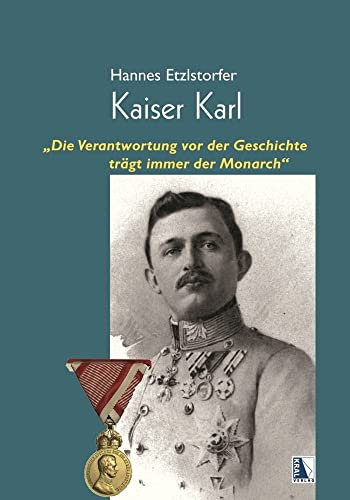 Kaiser Karl: Die Verantwortung vor der Geschichte trägt immer der Monarch